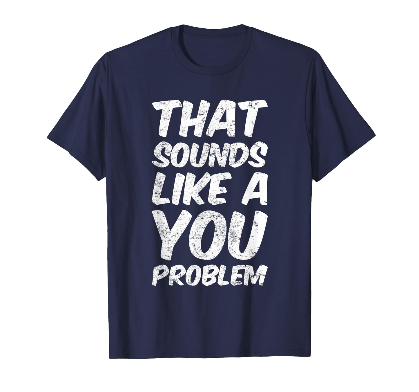 That Sounds Like A You Problem Cool Quote T-Shirt
