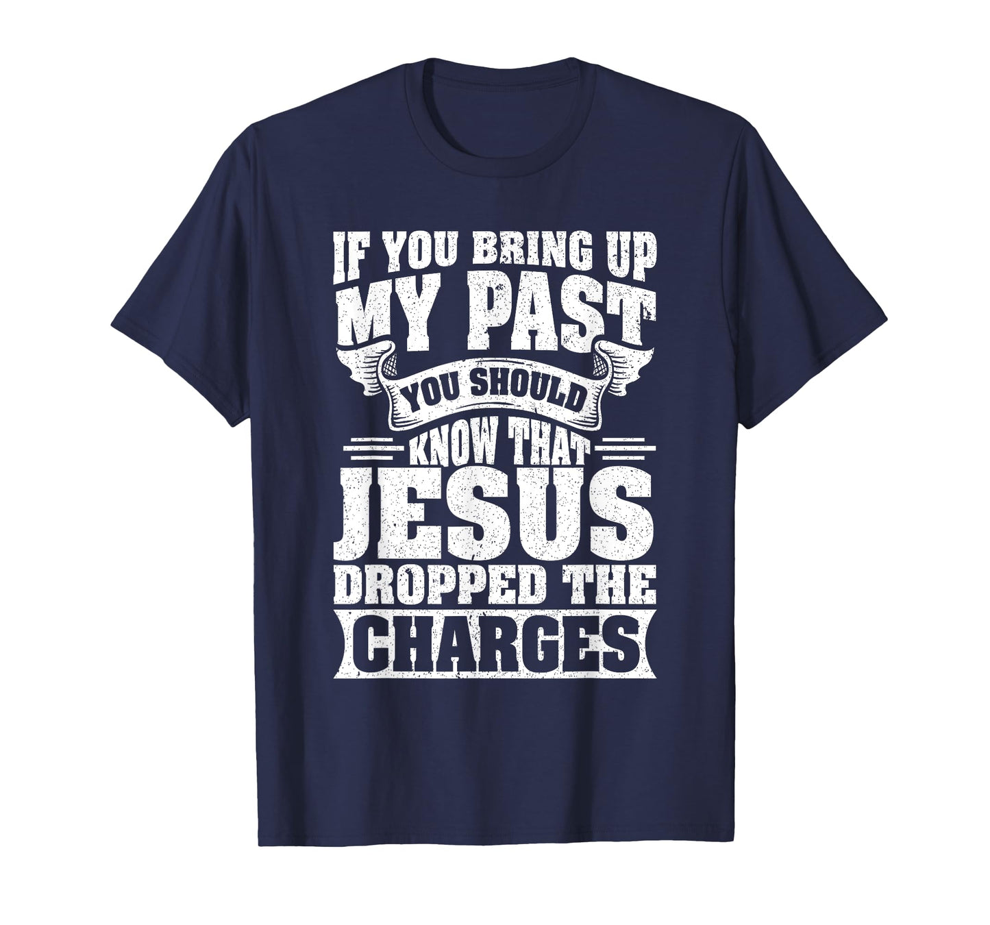 If You Bring Up My Past You Should Know That Jesus Dropped T-Shirt
