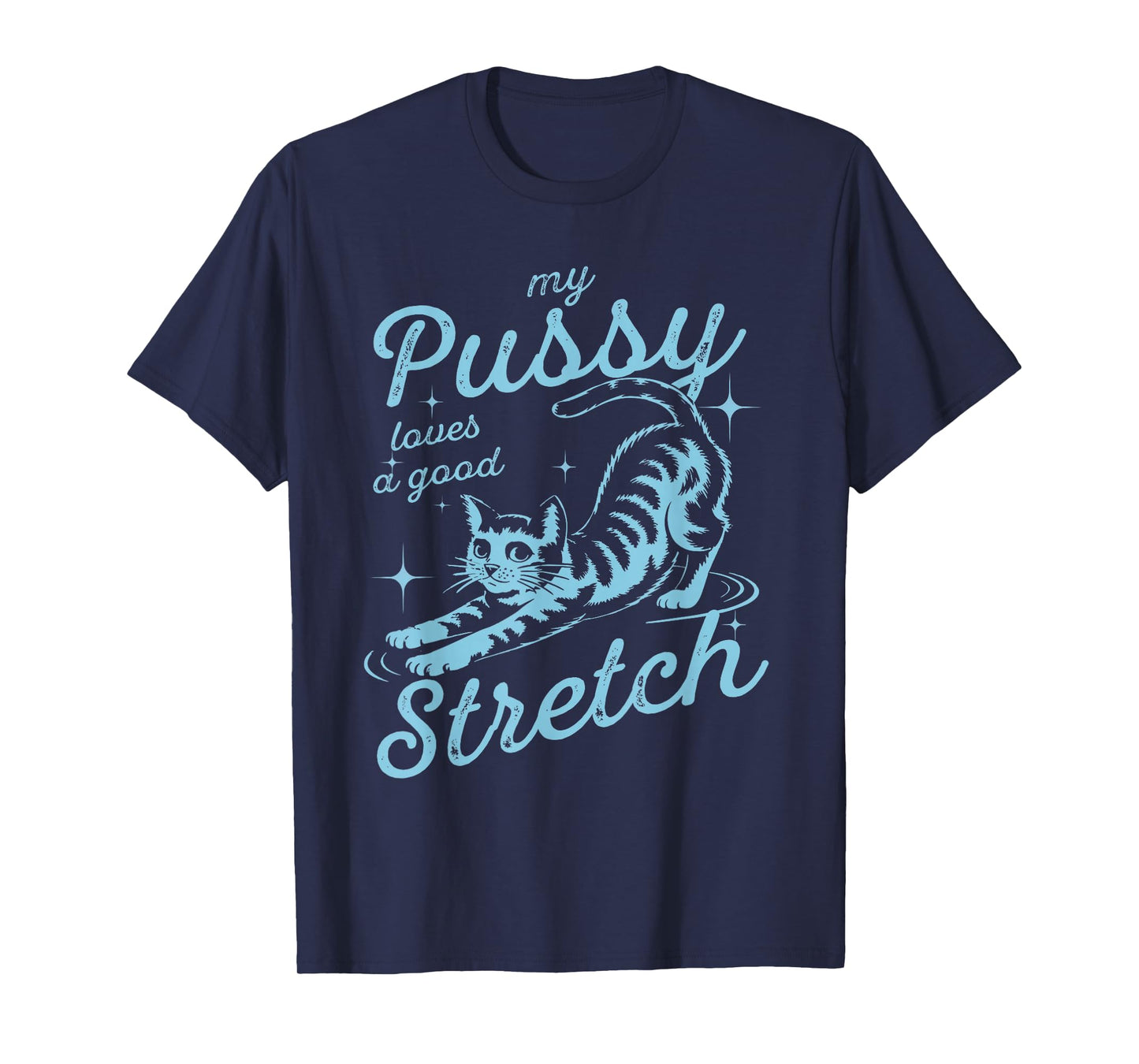 My Pussy Loves A Good Stretch Inappropriate Adult Humor Cat T-Shirt