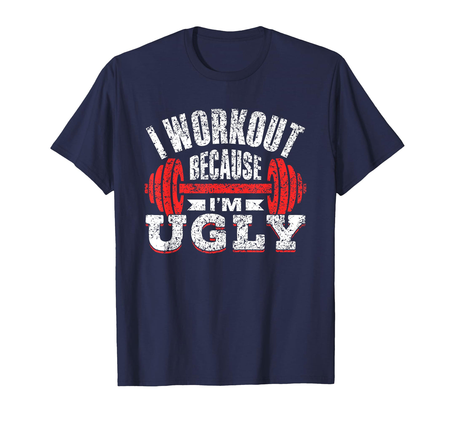 I Workout Because I'm Ugly Gym Fitness Sports Squat T-Shirt