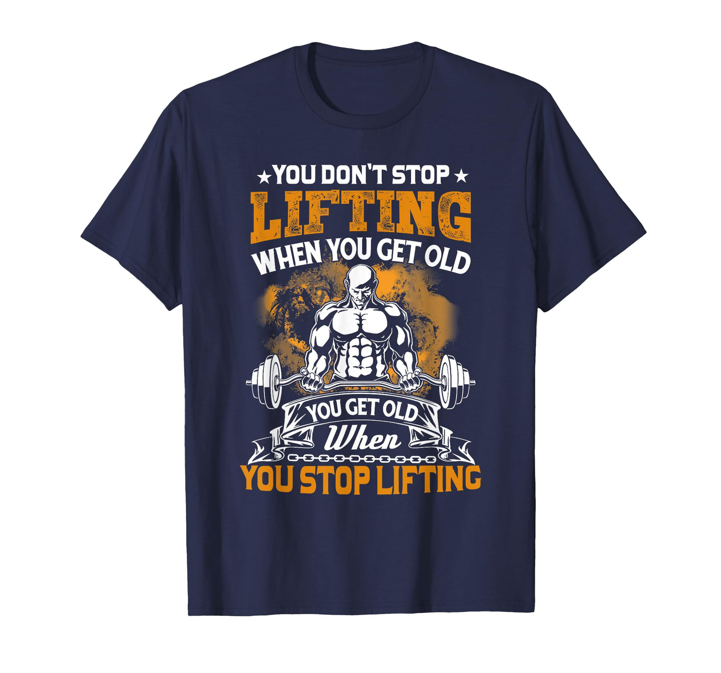 You Don't Stop Lifting When You Get Old Gift Weightlifting T-Shirt