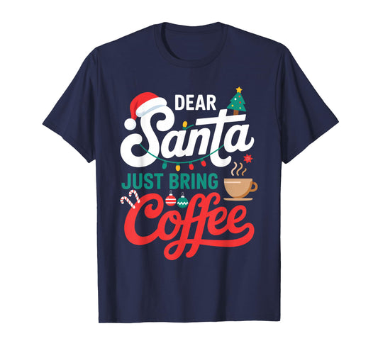 Dear Santa Just Bring Coffee for Coffee Lovers Christmas Fun T-Shirt