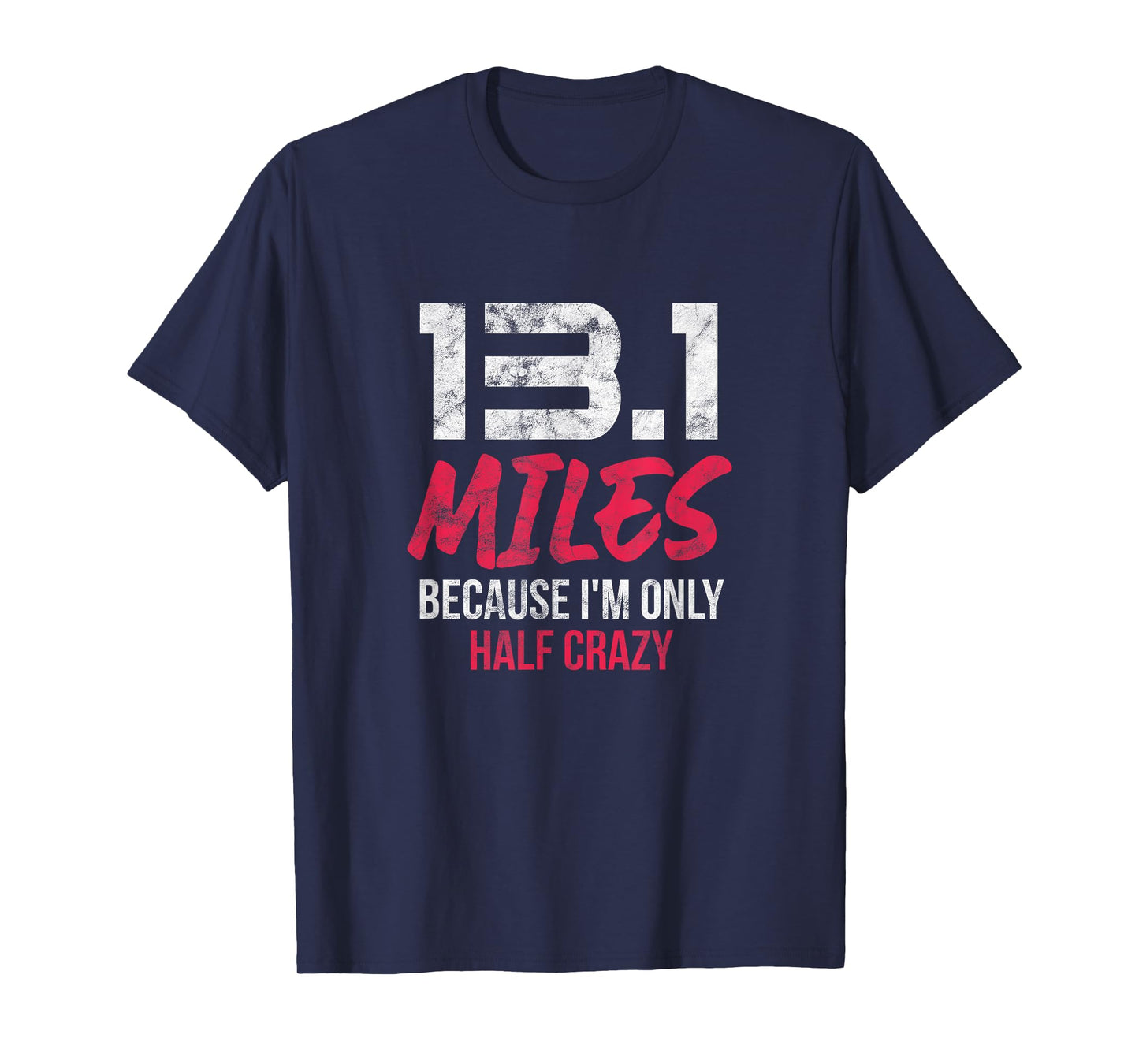 Half Marathon 13.1 Miles Because I'm Only Half Crazy Grunge T-Shirt