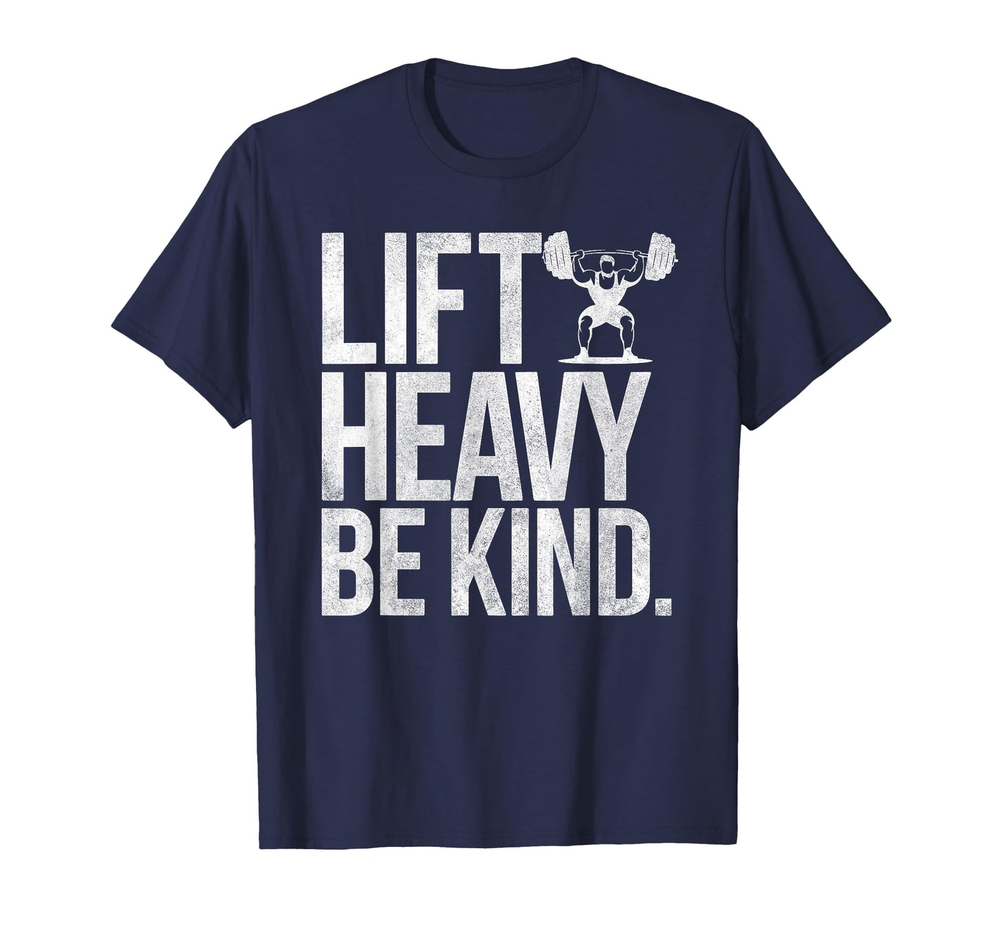 Lift Heavy Be Kind - Funny Weightlifting Fitness Workout Gym T-Shirt