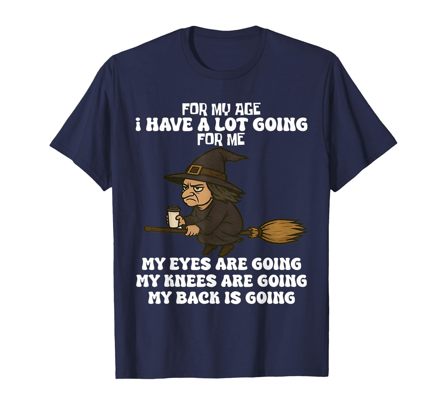 for My Age I Have A Lot Going for Me Funny Witch Halloween T-Shirt