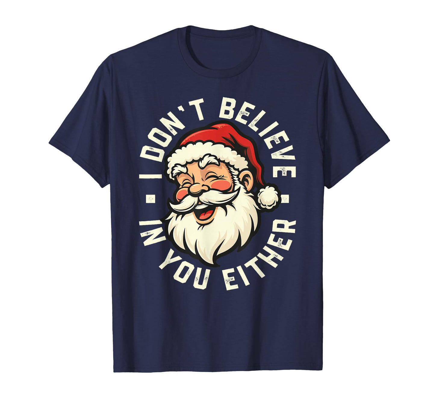 I Don't Believe in You Either - Santa T-Shirt