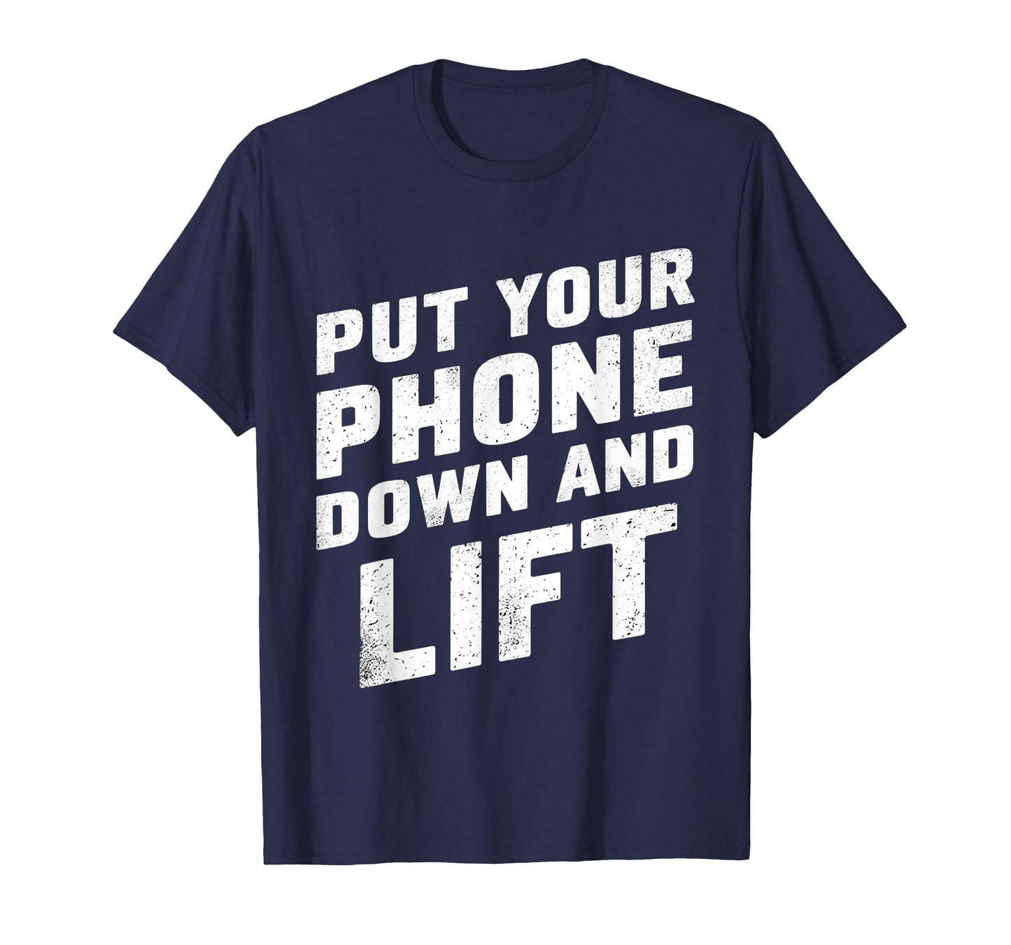 Put Your Phone Down And Lift |- T-Shirt