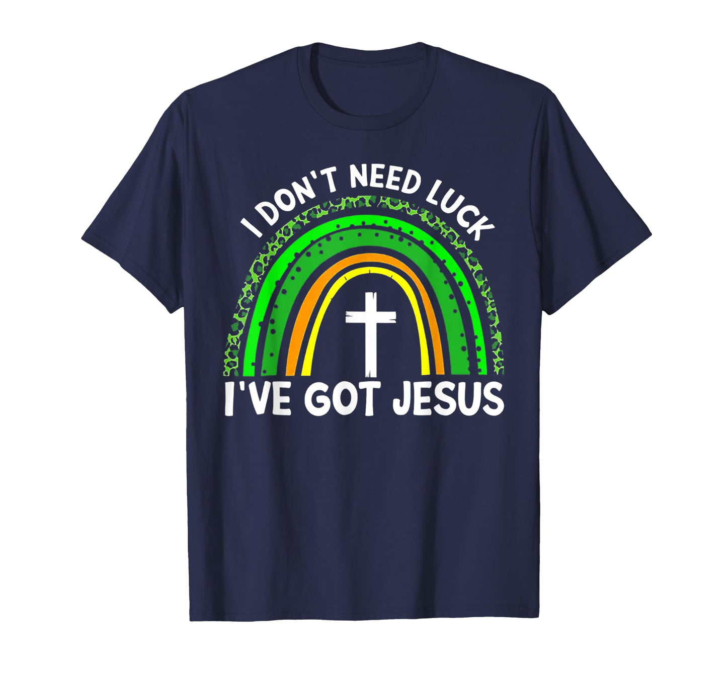 I Don't Need Luck I Have Jesus Rainbow Shamrock Irish T-Shirt