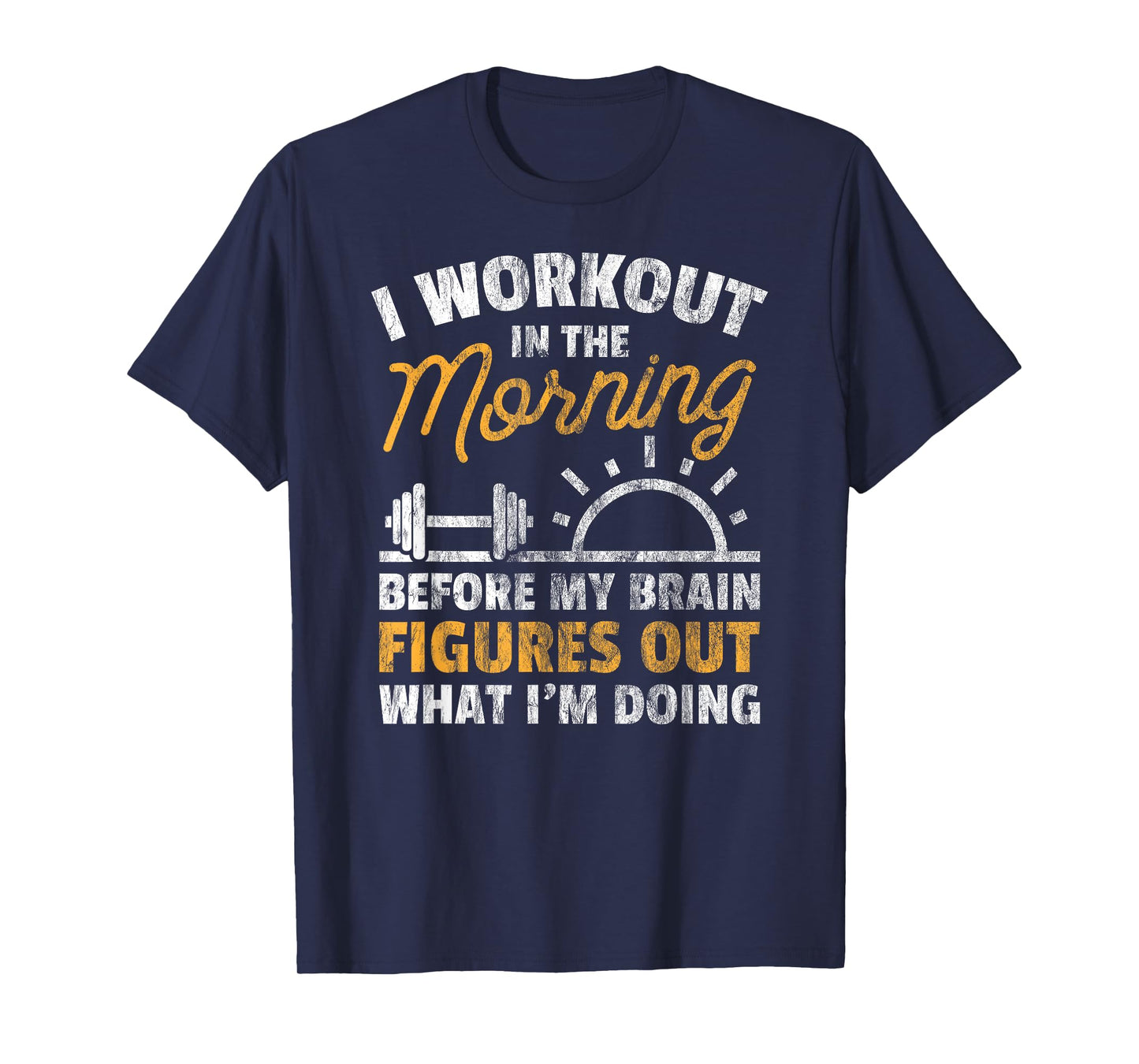Workout Shirt Workout In Morning Before Brain Figure Out Tee T-Shirt
