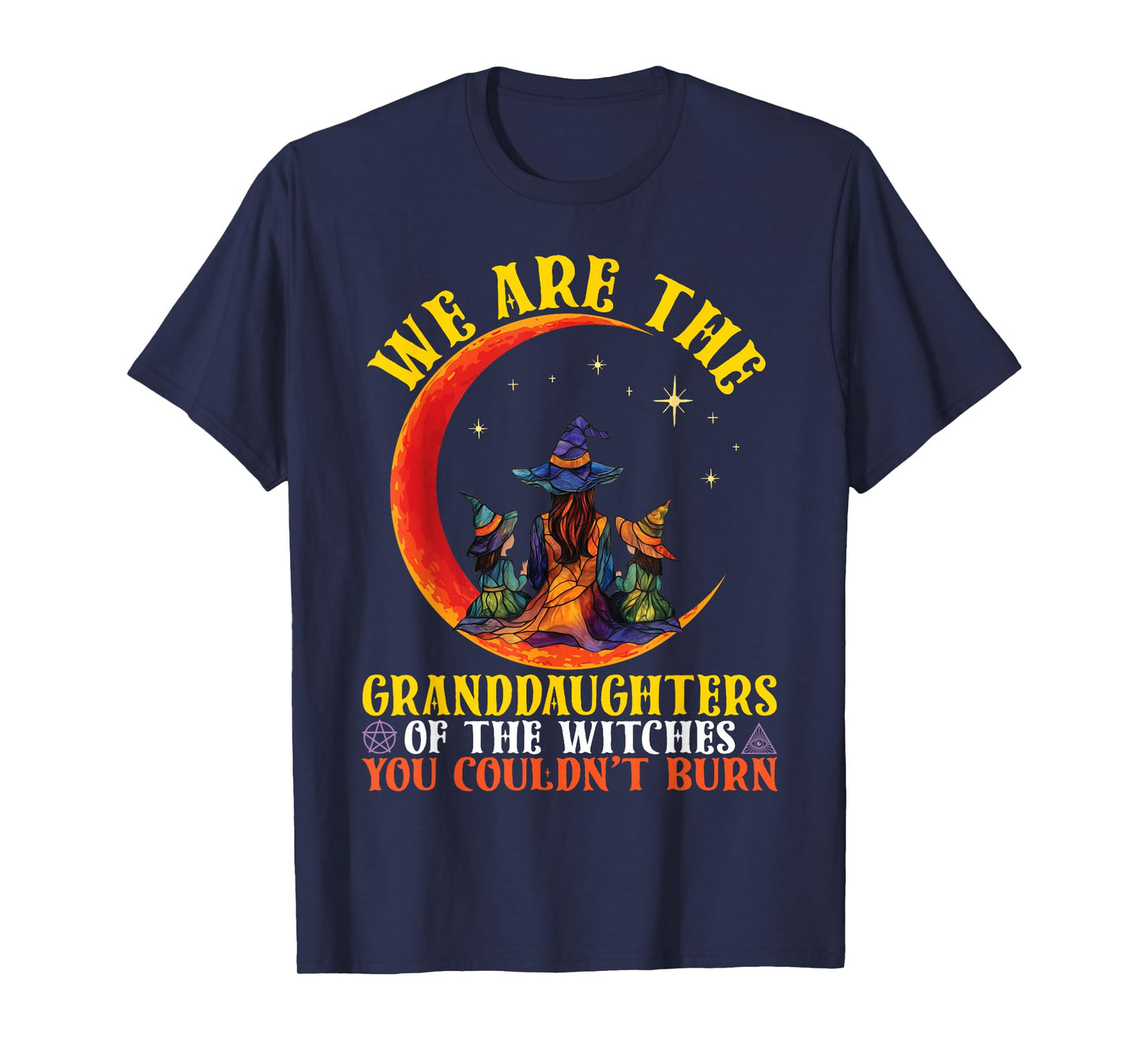 We are The Granddaughters of The Witches You Couldn't Burn T-Shirt
