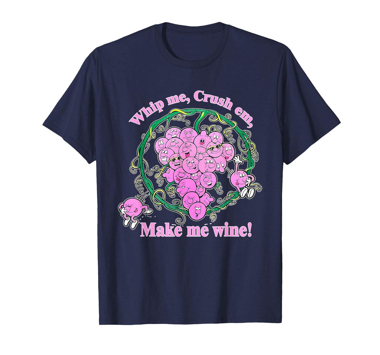 Whip Me, Crush Em, Make Me Wine! Apparel T-Shirt