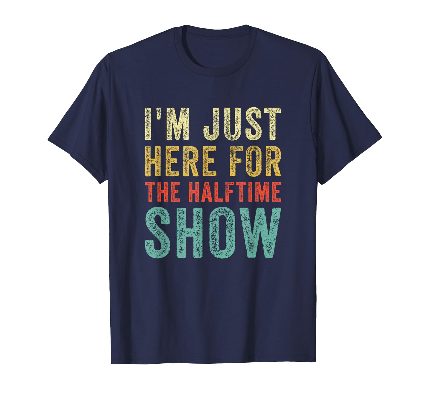 Im Just Here For The Halftime Show Funny Sarcastic Sport T-Shirt