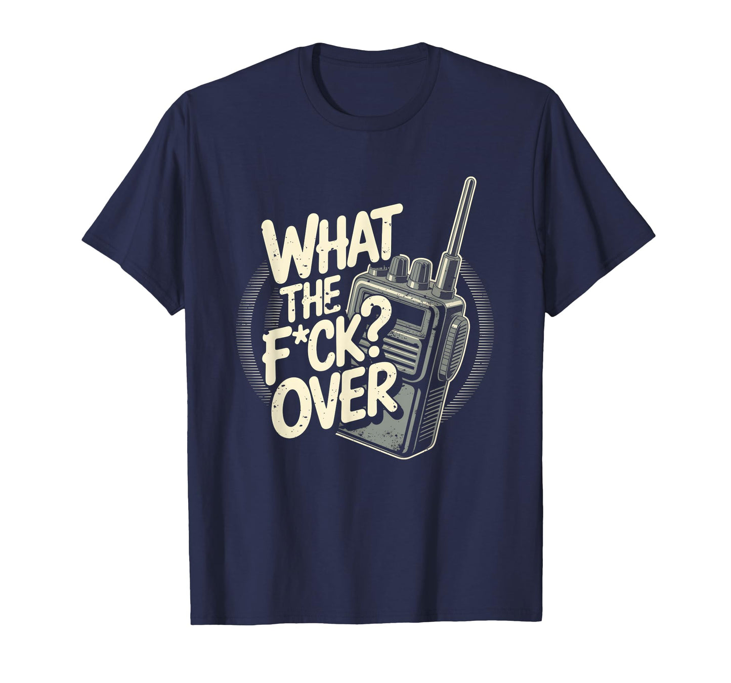 What s The F c k Over Walkie Talkie Hand Radio Sarcastic T-Shirt