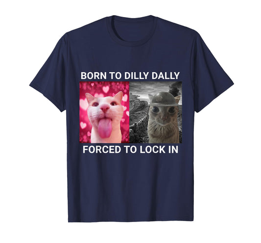 Born To Dilly Dally Forced To Lock In Cat Meme T-Shirt