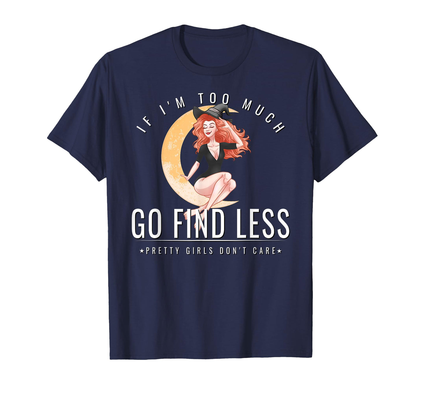 If Im Too Much Go Find Less Witchy Attitude Fierce Witch T-Shirt