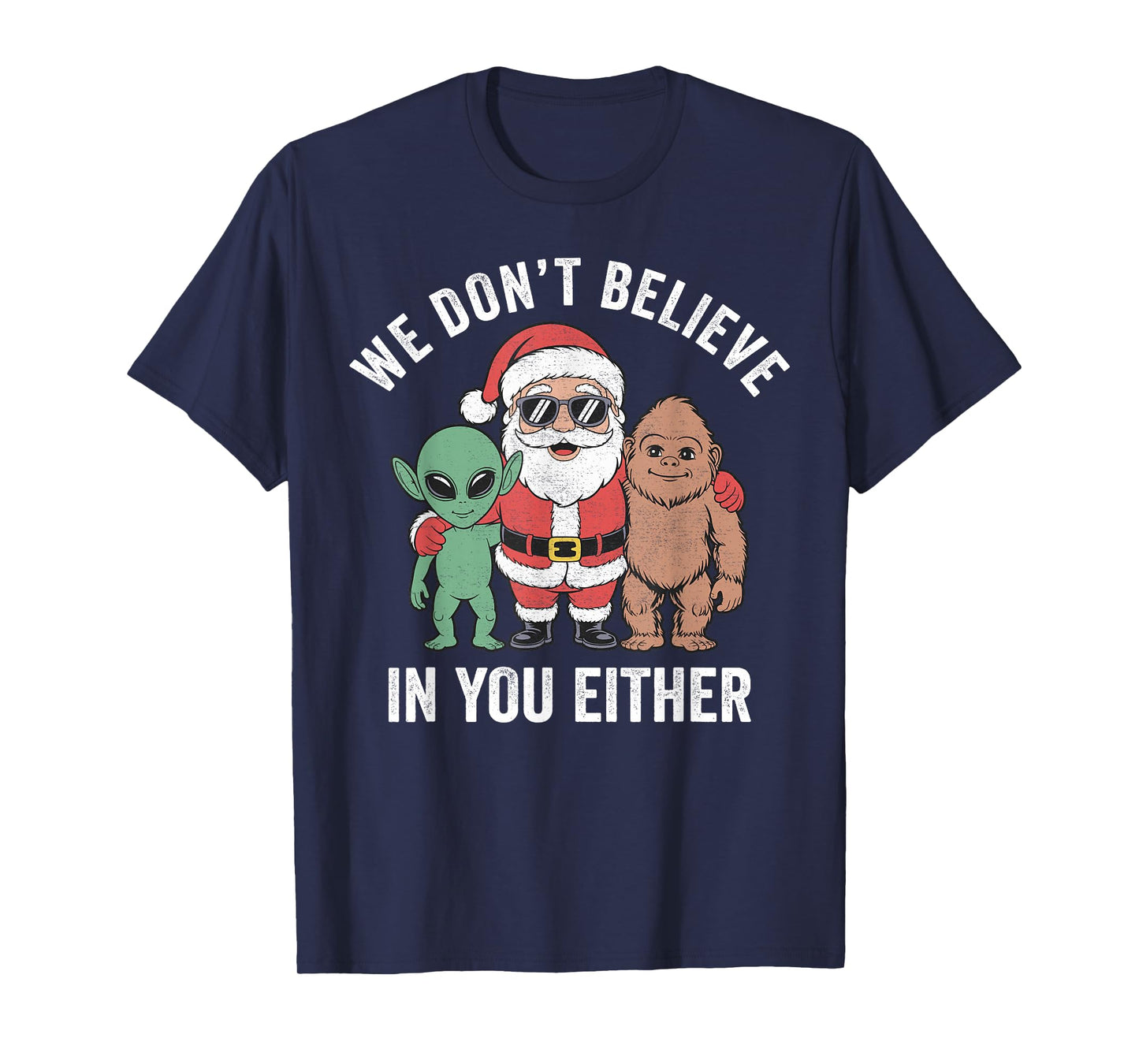 We Don't Believe in You Either Santa Bigfoot Alien Xmas T-Shirt