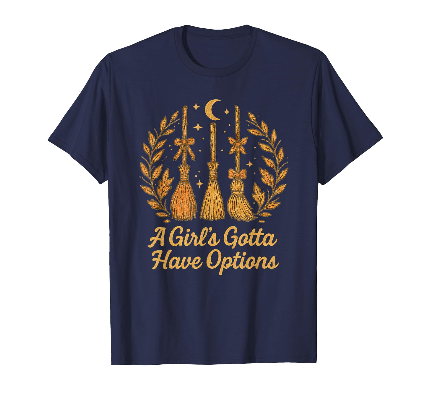 A Girl's Gotta Have Options Funny Broom Witches Halloween T-Shirt