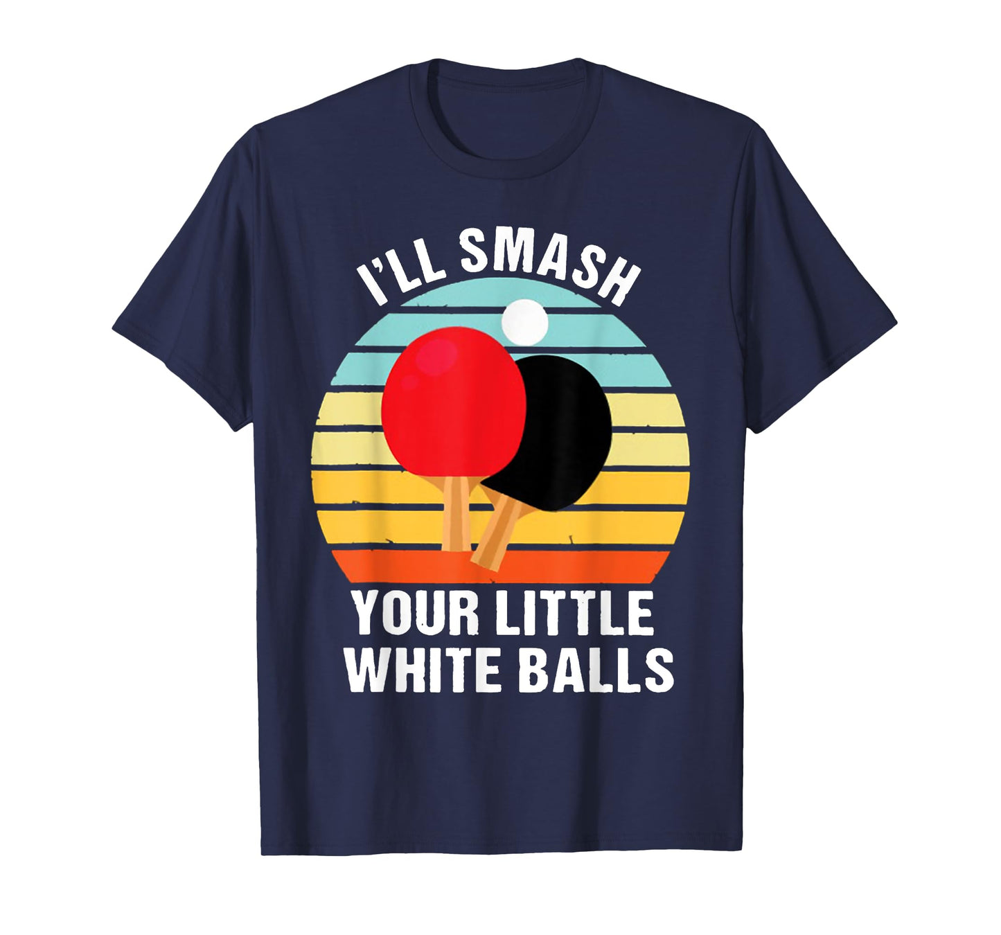 I'll Smash Your Little White Balls PING PONG T-Shirt