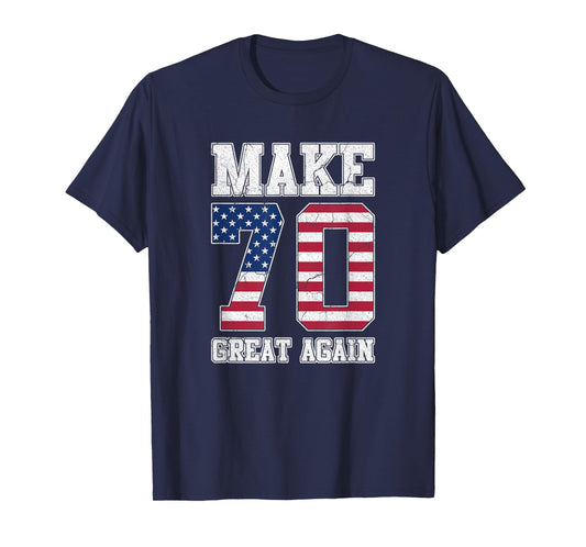 Make 70 Great Again 70th Birthday Patriotic 4th of July T-Shirt