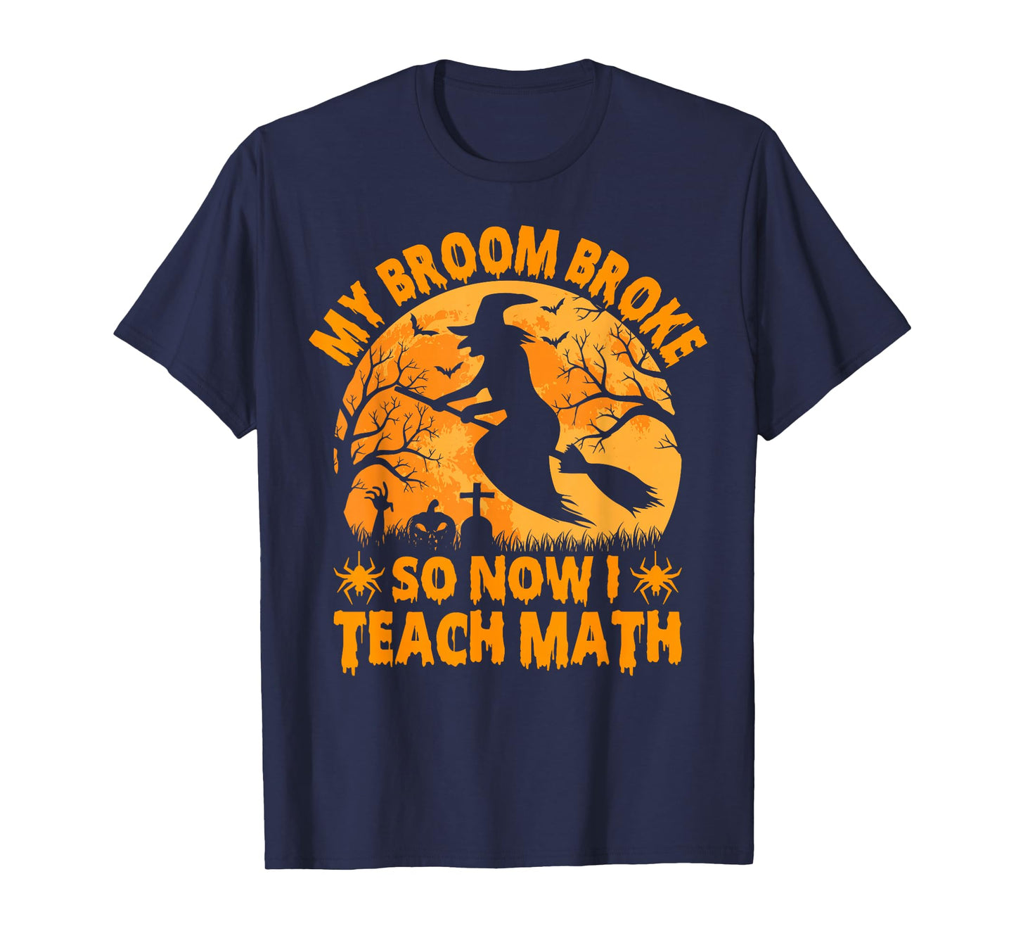 My Broom Broke So Now I Teach Math Halloween Teacher T-Shirt