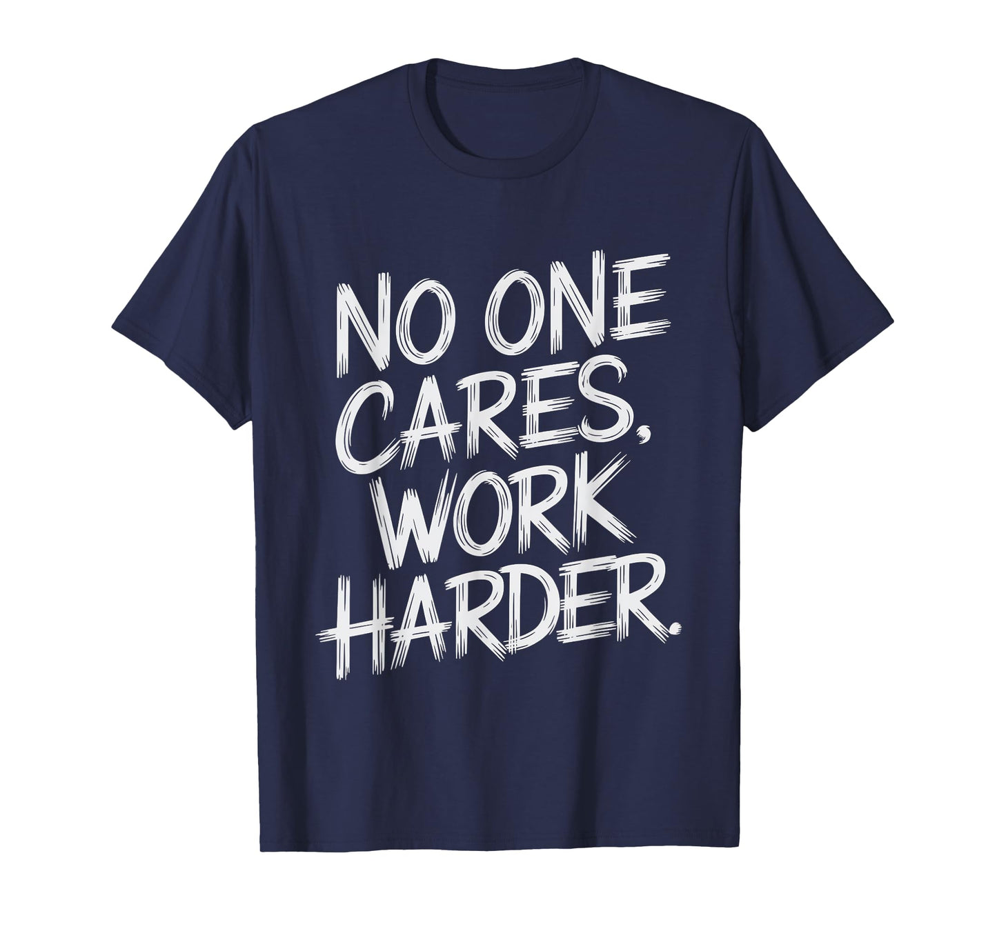 No One Cares Work Harder Funny Motivation Gym Workout Lovers T-Shirt