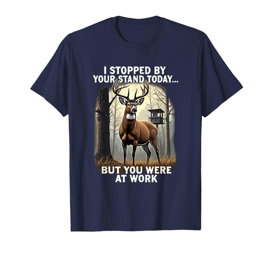 I Stopped By Your Stand Today But You Were At Work Hunting T-Shirt