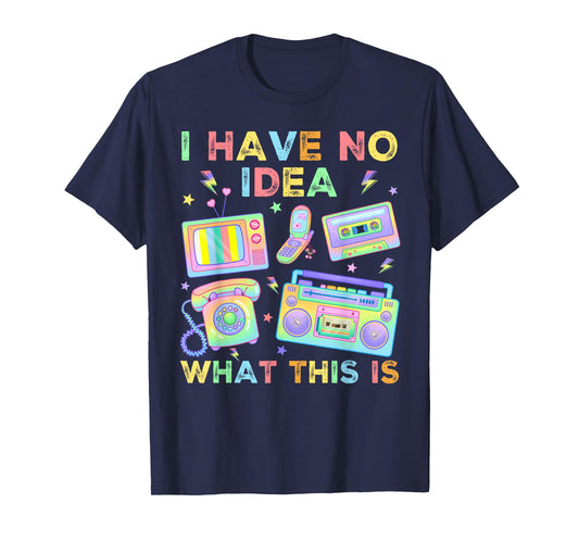 I Have No Idea What This Is Men Women Kids 70s 80s 90s Funny T-Shirt