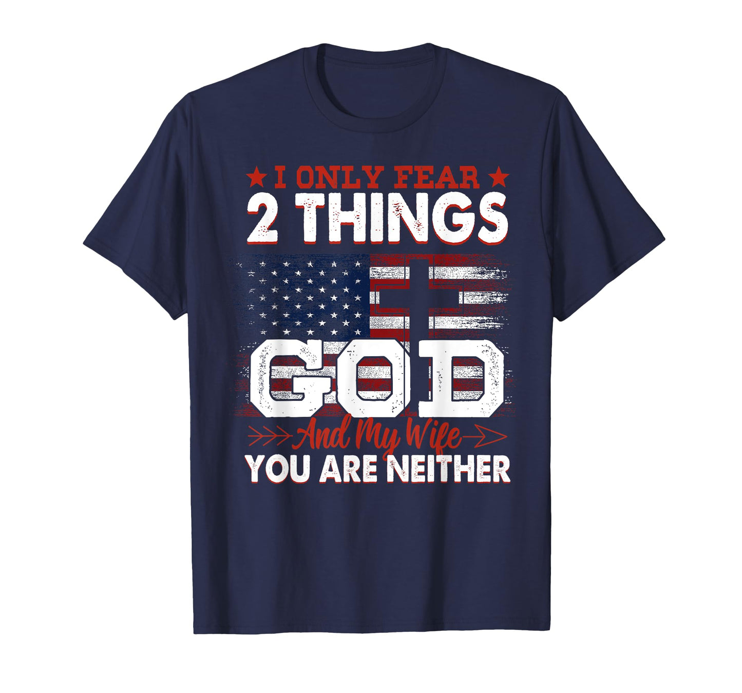I Only Fear 2 Things God And My Wife You Are Neither T-Shirt