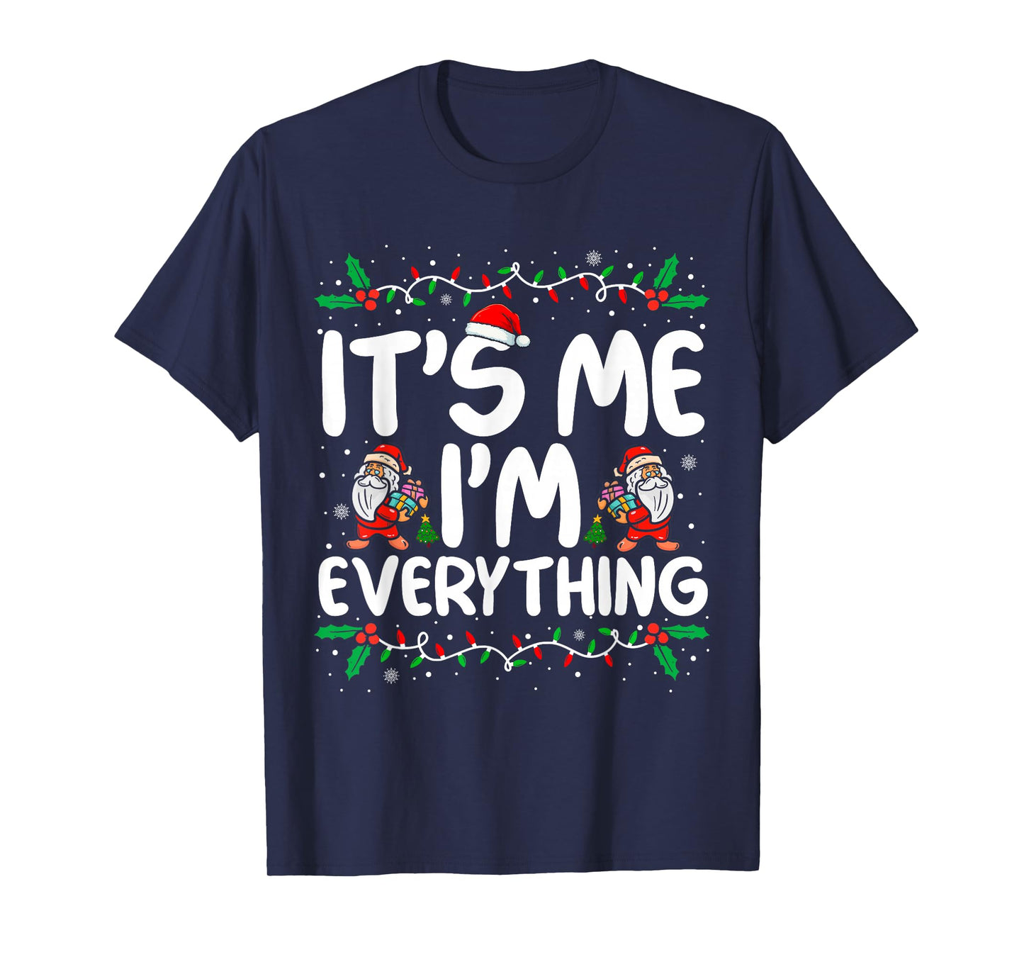 I Have Everything I Want for Christmas Its Me I'm Everything T-Shirt