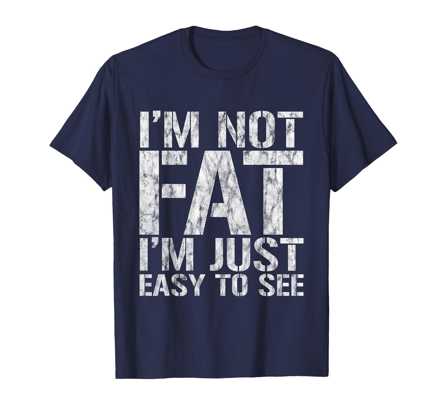 I'm Not Fat, I'm Just Easy To See - T-Shirt