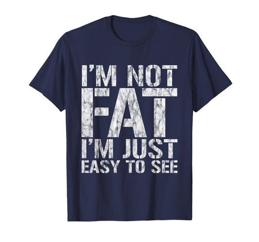 I'm Not Fat, I'm Just Easy To See - T-Shirt