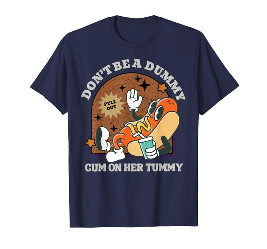 Don't Be A Dummy Cum On Her Tummy T-Shirt