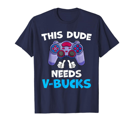 Funny This Dude Needs V-Bucks Will Work For Bucks Gamer T-Shirt