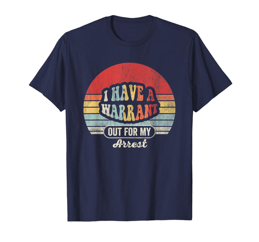 I Have A Warrant Out For My Arrest Funny T-Shirt