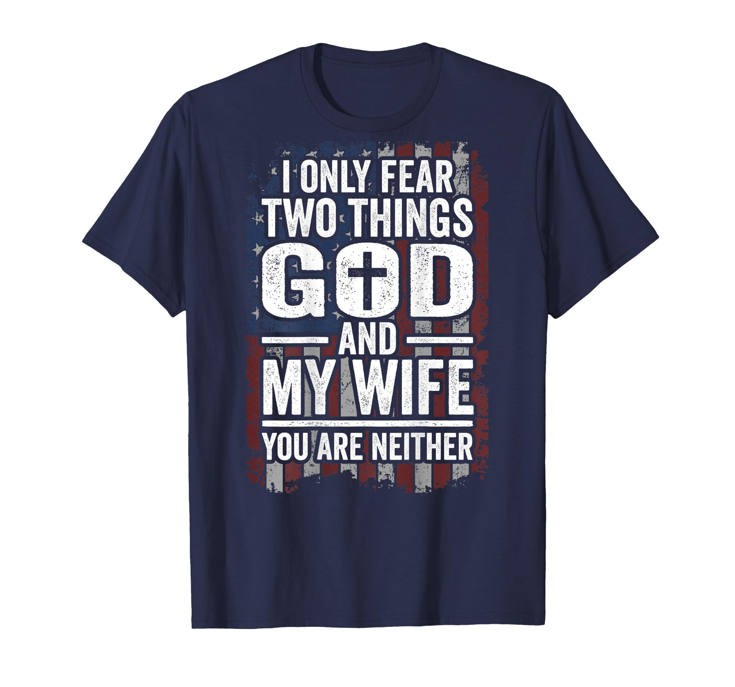I Only Fear Two Things God and My Wife Dad Husband (ON BACK) T-Shirt