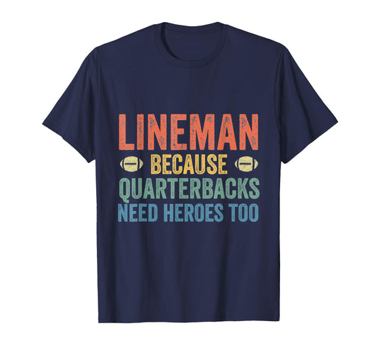 Lineman Because Quarterbacks Need Heroes Football Linemen T-Shirt