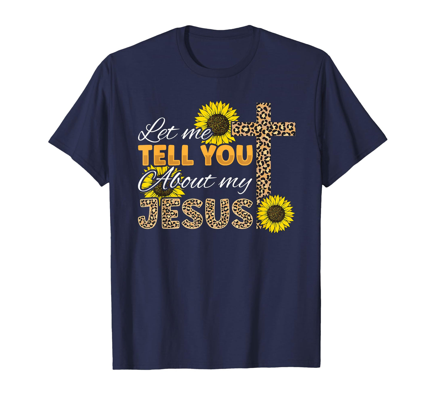 Let Me Tell You About My Jesus Leopard Sunflower Christian T-Shirt
