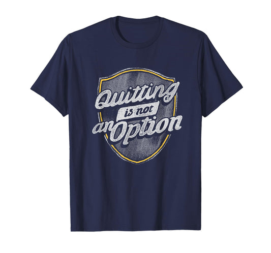 Quitting Is Not An Option T-Shirt