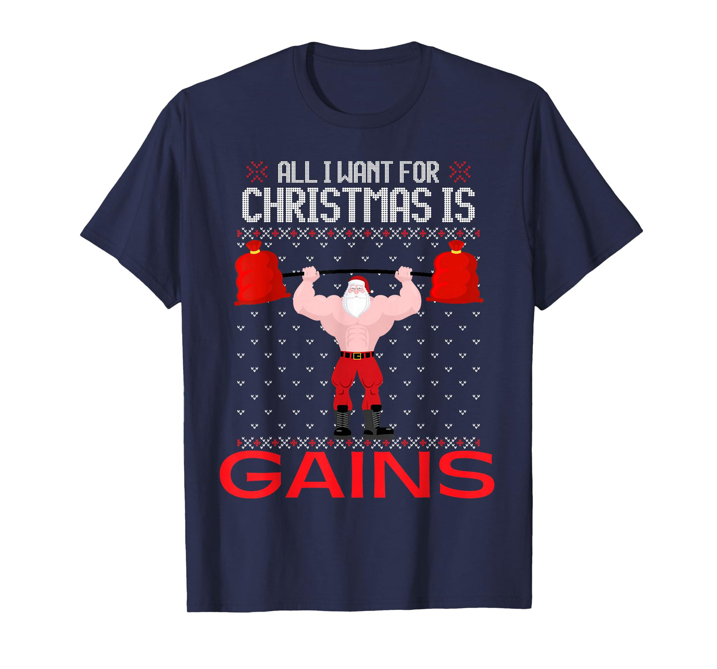 All I Want for Christmas is Gains Funny Ugly Xmas Sweater T-Shirt