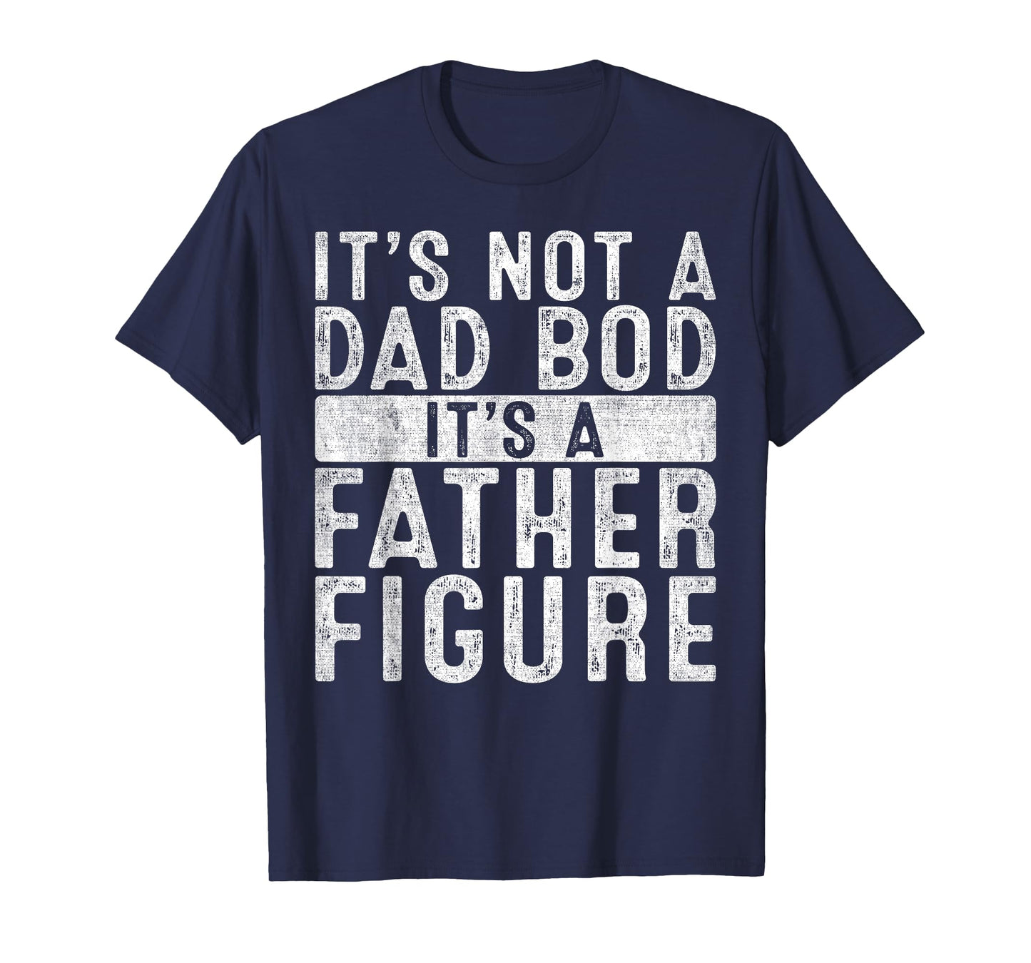 It's Not A Dad Bod It's A Father Figure Shirt Fathers Day T-Shirt