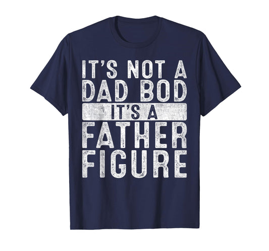 It's Not A Dad Bod It's A Father Figure Shirt Fathers Day T-Shirt