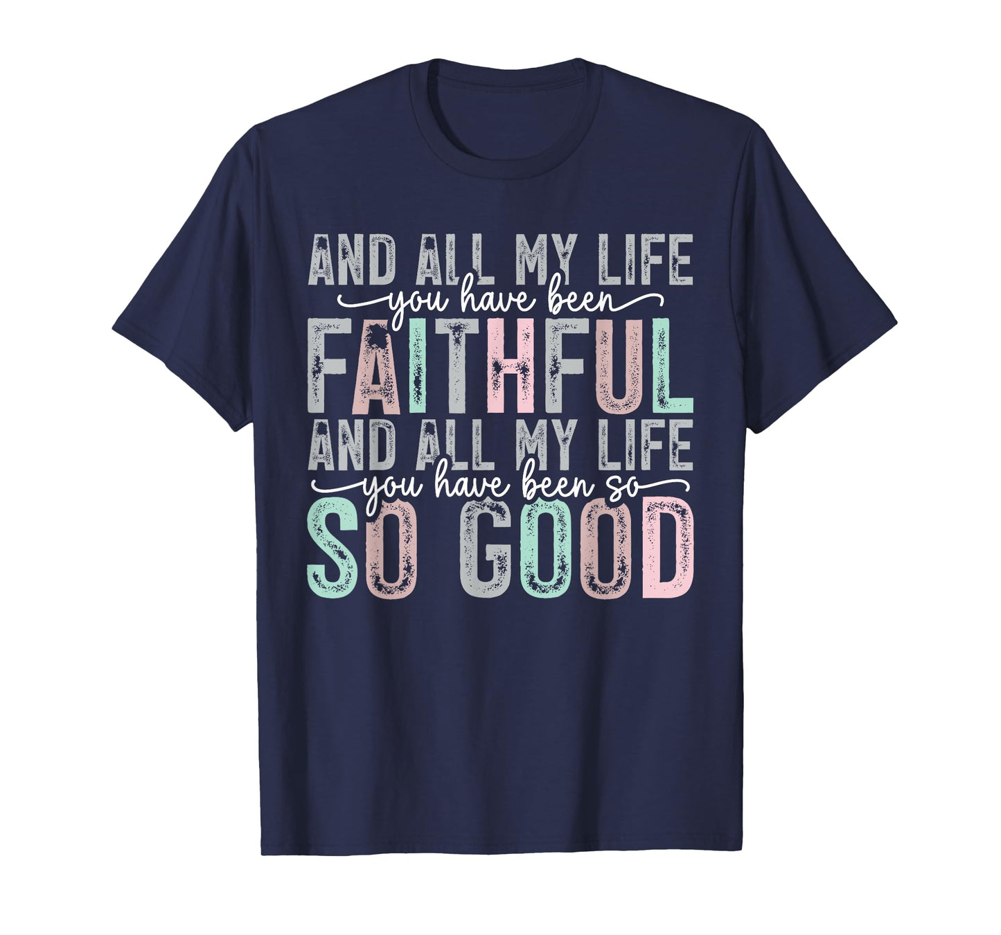 Faithful All My Life You Have Been So So Good Tee T-Shirt