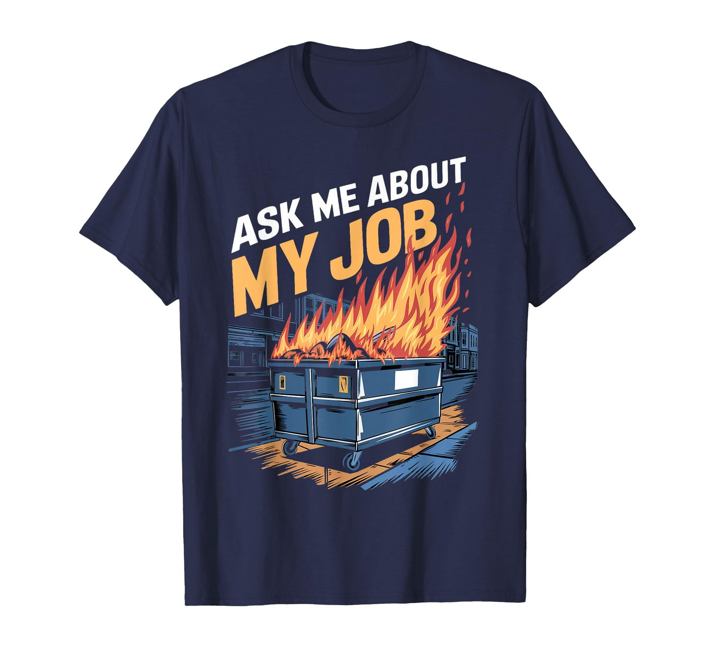 Ask Me About My Job Dumpster Fire Humor Dumpster Fire T-Shirt