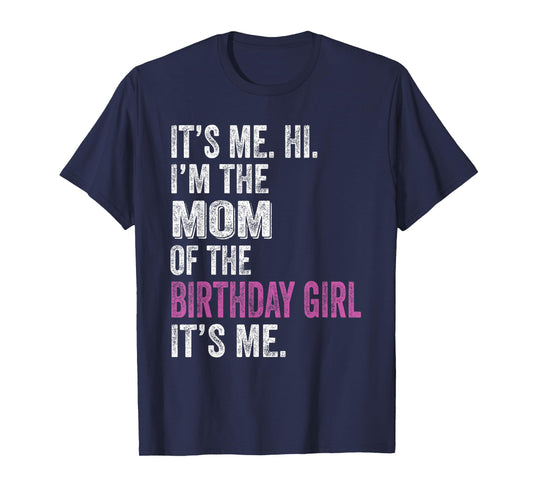 It's Me Hi I'm The Mom Of The Birthday Girl Its Me Party T-Shirt