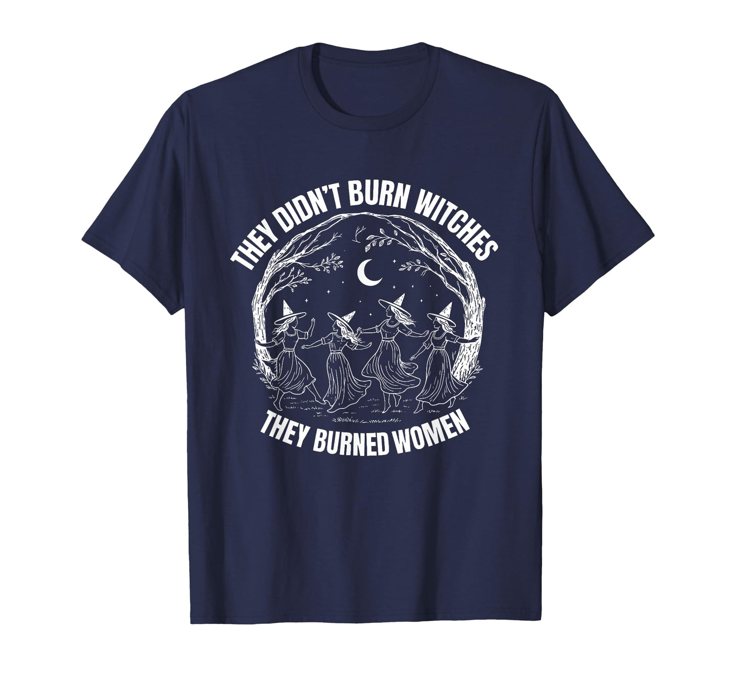 They Didn't Burn Witches Women Feminism Feminist T-Shirt