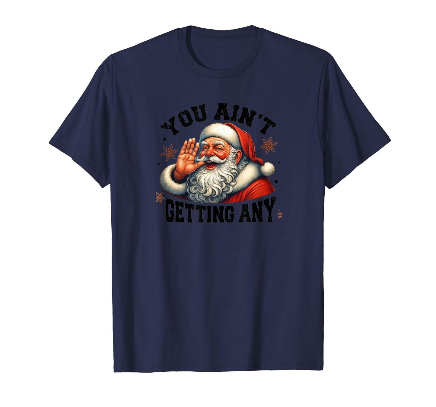Funny Santa Design, You Ain't Getting Any T-Shirt