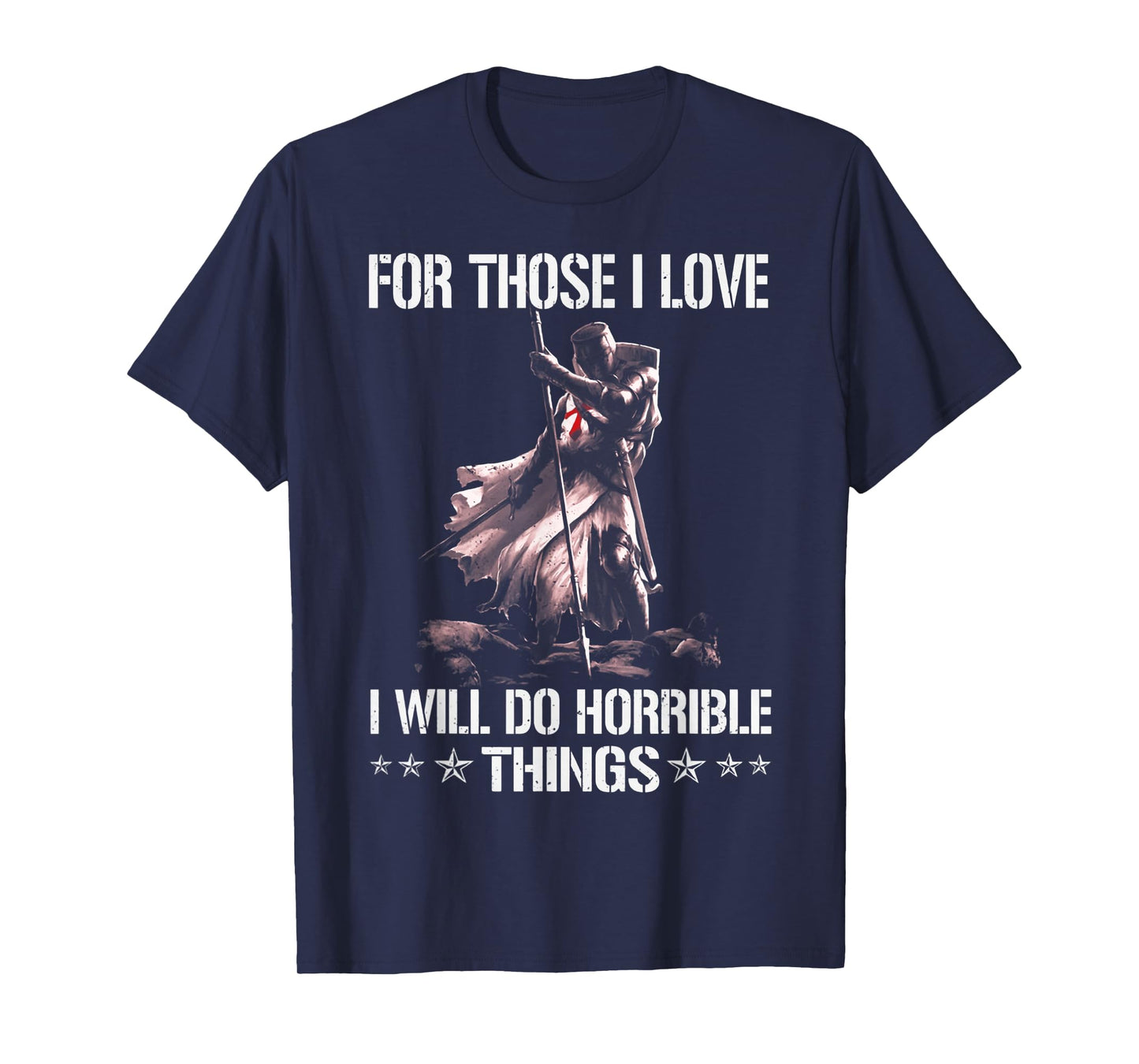 For Those I Love I Will Do Horrible Thing Crusader Knights T-Shirt