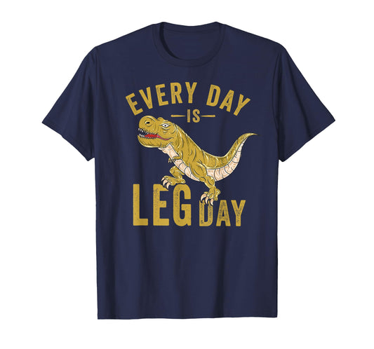 Every Day Is Leg Day T-Rex Tyrannosaurus Rex Gym Workout T-Shirt