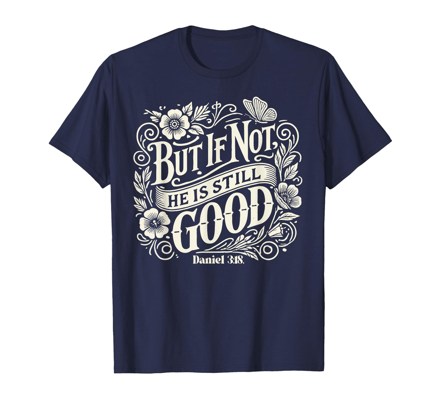 but if not he is still good - bible verse - daniel 3:18 T-Shirt