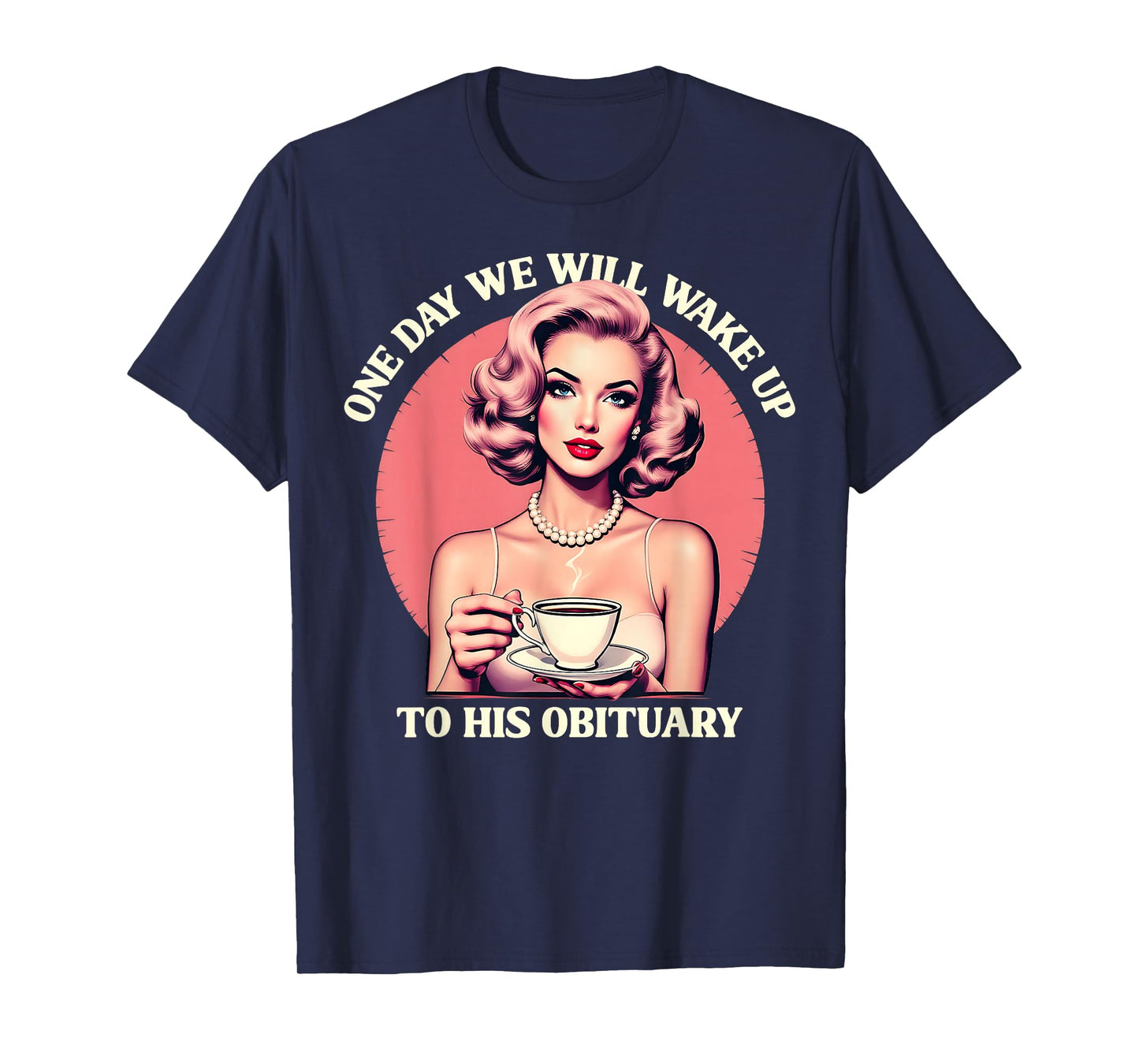 One Day We Will Wake Up To His Obituary Vintage Feminist T-Shirt